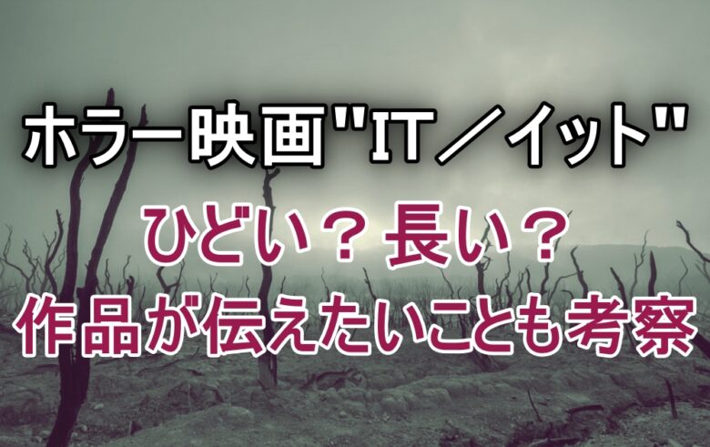 映画 It イット 内容はひどいし長い 作者が伝えたいこと アニツリー