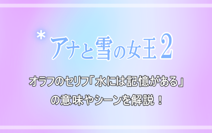 アナと雪の女王２ オラフのセリフ 水には記憶がある の意味やシーンを解説 アニツリー