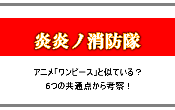 炎炎ノ消防隊 はアニメ ワンピース と似ている 6つの共通点から考察 アニツリー