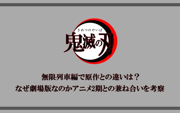 映画 鬼滅の刃 無限列車編で原作との違いは なぜ劇場版なのかアニメ2期との兼ね合いを考察 アニツリー