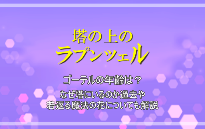 ラプンツェル ゴーテルの年齢は なぜ塔にいるのか過去や若返る魔法の花についても解説 アニツリー