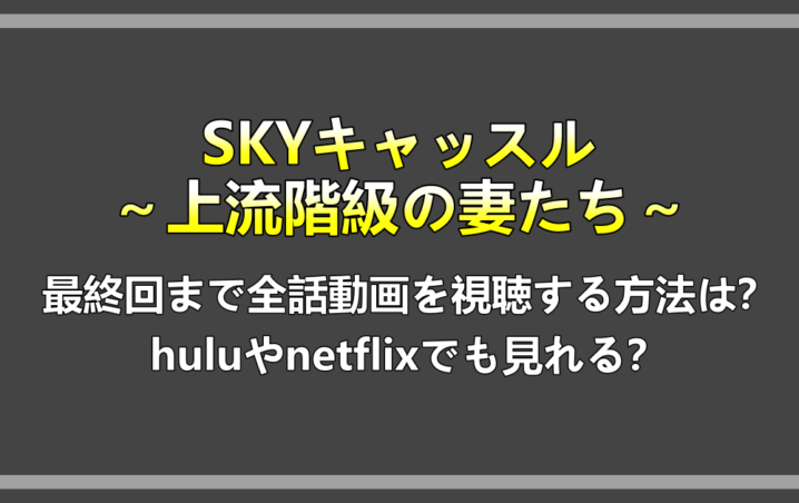 Skyキャッスル 上流階級の妻たち 最終回まで全話動画を視聴する方法は Huluやnetflixでも見れる アニツリー