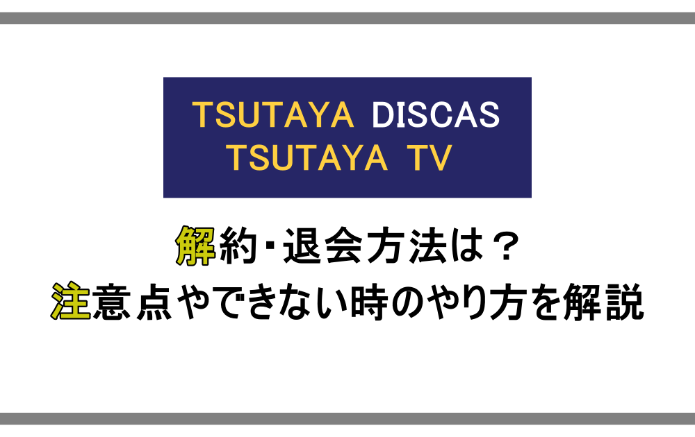 Tsutaya Discas Tv 解約 退会方法は 注意点やできない時のやり方を解説 漫動ブレンド