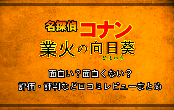 名探偵コナン 業火の向日葵 は面白い 面白くない 評価 評判など口コミレビューまとめ アニツリー