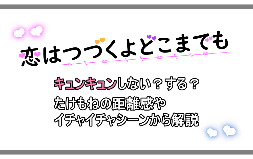 恋はつづくよどこまでも キュンキュンしない する たけもねの距離感やイチャイチャシーンから解説 アニツリー