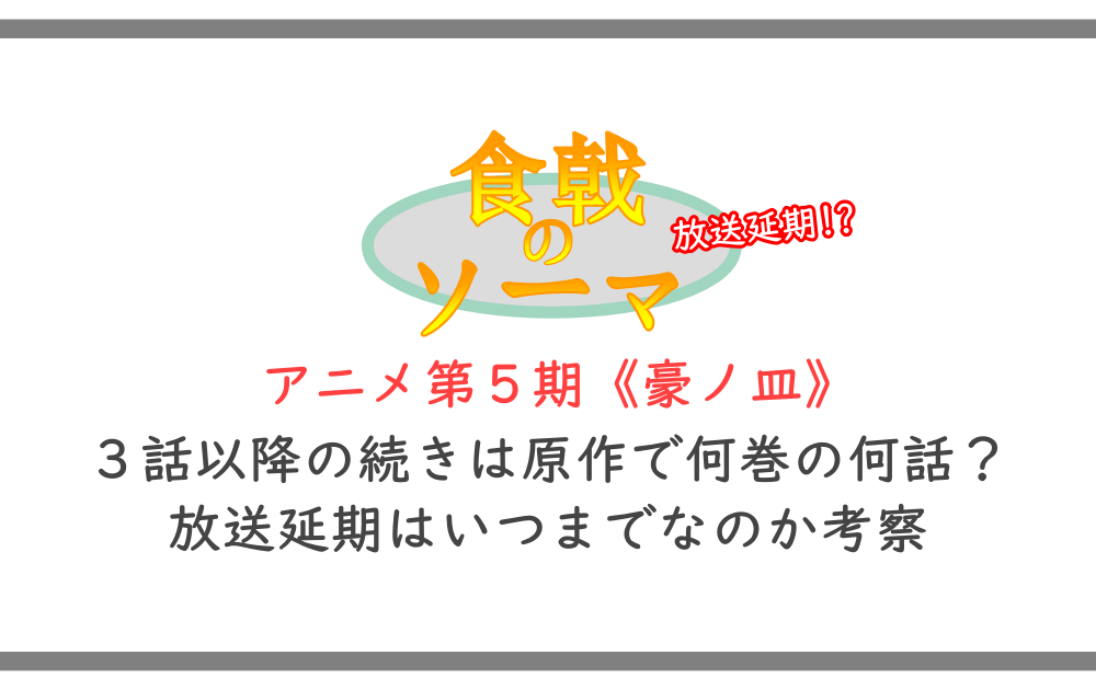 食戟のソーマ 豪ノ皿 アニメ5期の3話以降の続きは原作で何巻の何話 放送延期はいつまでなのか考察 アニツリー