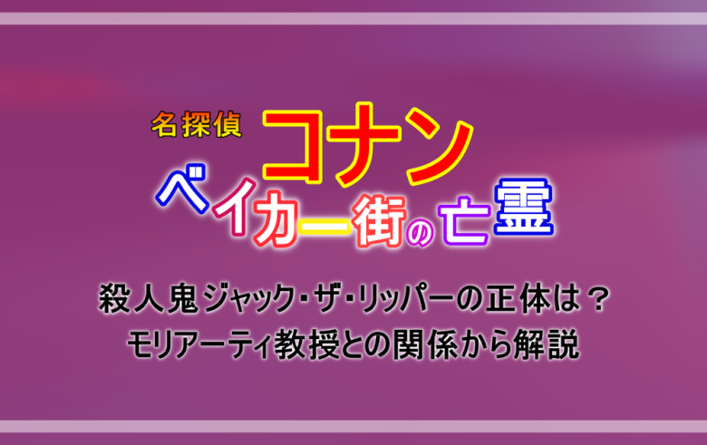 名探偵コナン ベイカー街の亡霊 ジャックザリッパーの正体は モリアーティとの関係から解説 漫動ブレンド