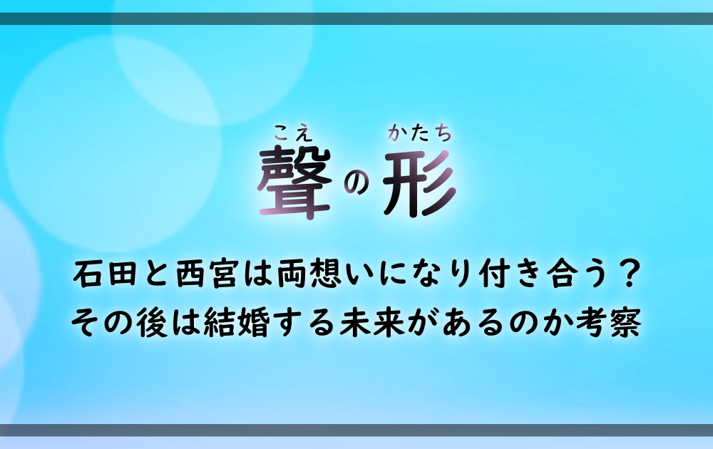 聲の形 石田と西宮は両想いになり付き合う その後は結婚する未来があるのか考察 アニツリー