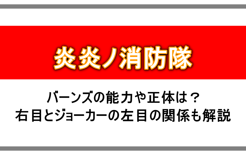 炎炎ノ消防隊 バーンズの能力や正体は 右目とジョーカーの左目の関係も解説 アニツリー