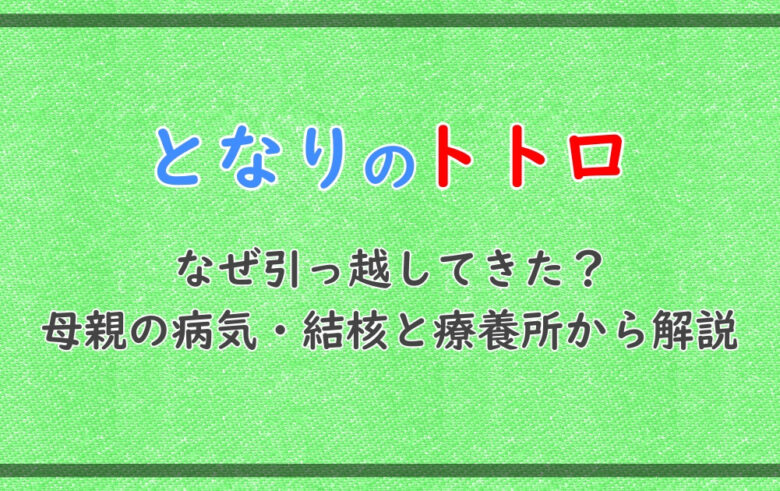 となりのトトロ なぜ引っ越してきた 母親の病気 結核と療養所から解説 アニツリー