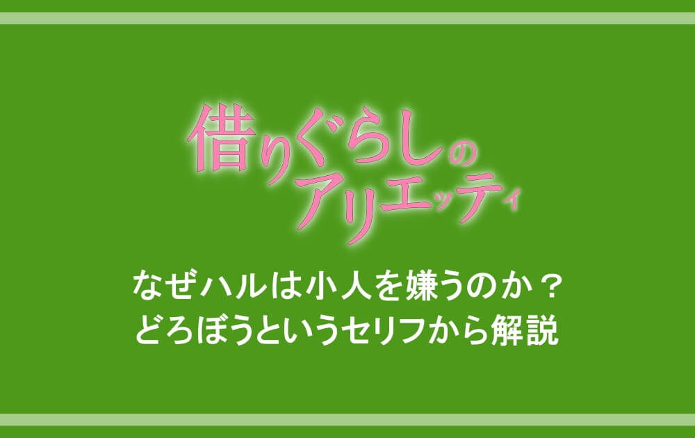 借りぐらしのアリエッティ なぜハルは小人を嫌うのか どろぼうというセリフから解説 アニツリー