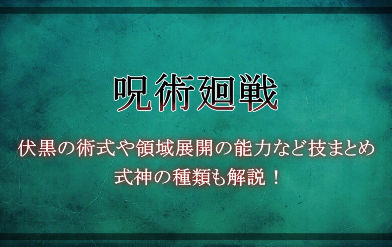 呪術廻戦 伏黒の術式や領域展開の能力など技まとめ 式神の種類も解説 アニツリー