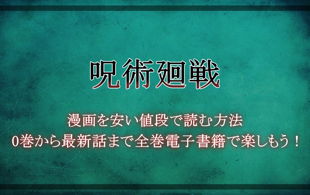 呪術廻戦 漫画を安い値段で読む方法 0巻から最新話まで全巻電子書籍で楽しもう アニツリー