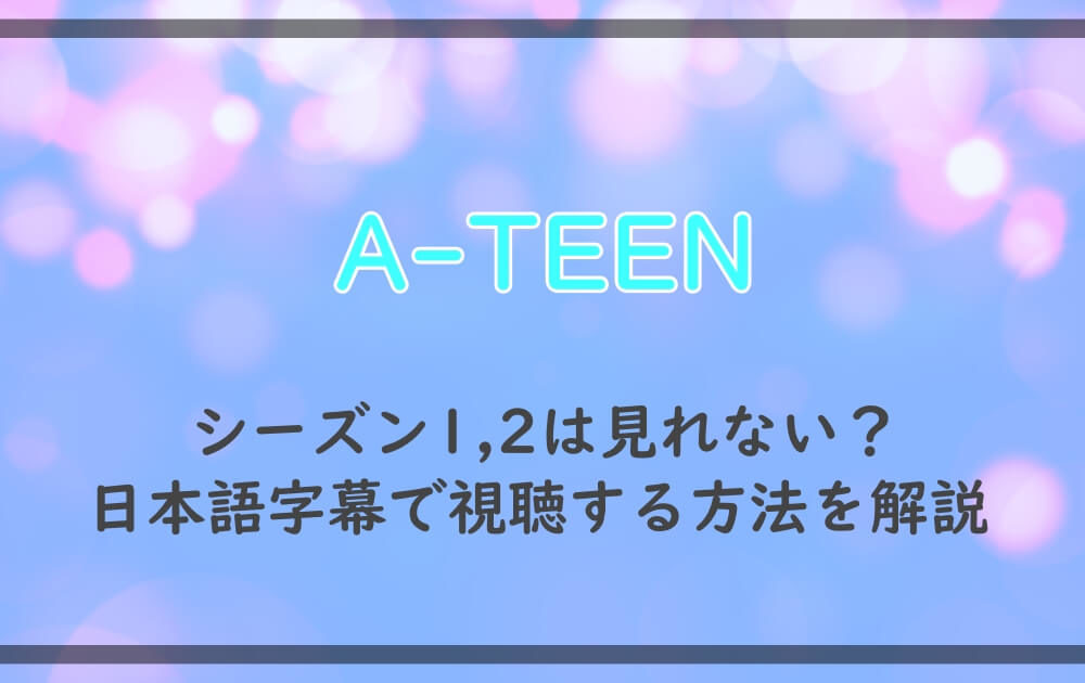 A Teen エイティーン シーズン1 2は見れない 日本語字幕で視聴する方法を解説 漫動ブレンド