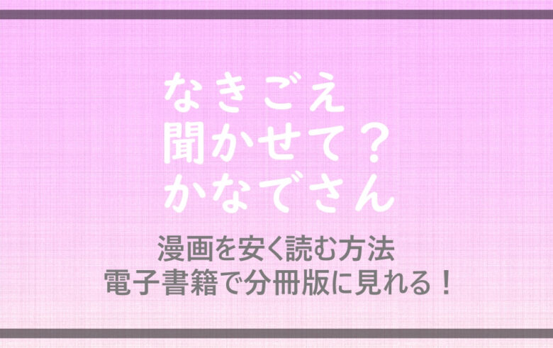 なきごえ聞かせてかなでさん 漫画を安く読む方法 電子書籍で分冊版が見れる アニツリー