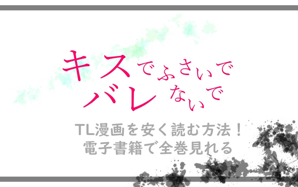 キスでふさいでバレないで Tl漫画を安く読む方法 電子書籍で全巻見れる アニツリー