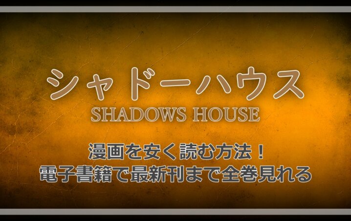 シャドーハウス 漫画を安く読む方法 電子書籍で最新刊まで全巻見れる アニツリー