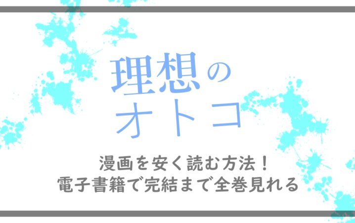 理想のオトコ 漫画を安く読む方法 電子書籍で完結まで全巻見れる アニツリー