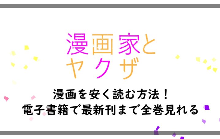 漫画家とヤクザ 漫画を安く読む方法 電子書籍で最新刊まで全巻見れる アニツリー