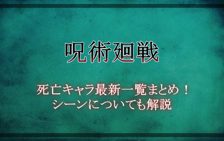 呪術廻戦 死亡キャラ最新一覧まとめ シーンについても解説 アニツリー