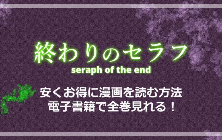 終わりのセラフ 安くお得に漫画を読む方法 電子書籍で全巻見れる アニツリー