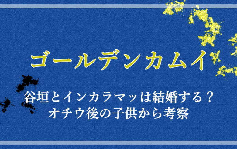 ゴールデンカムイ 谷垣とインカラマッは結婚する オチウ後の子供から考察 アニツリー