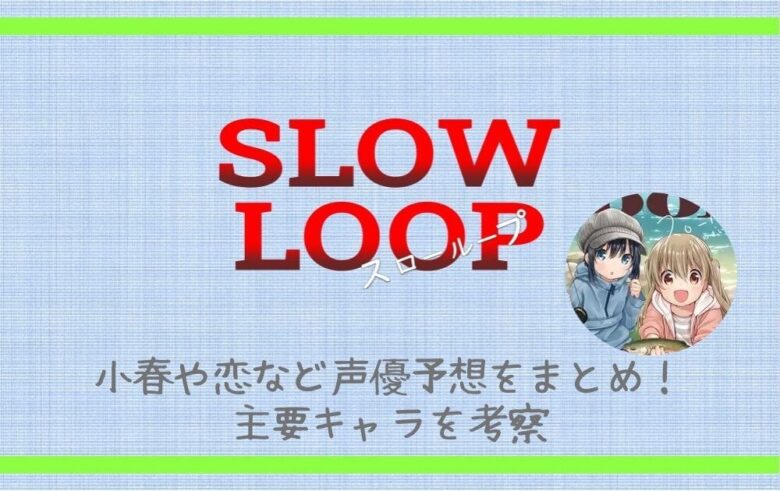 スローループの小春や恋など声優予想をまとめ 主要キャラを考察 アニツリー