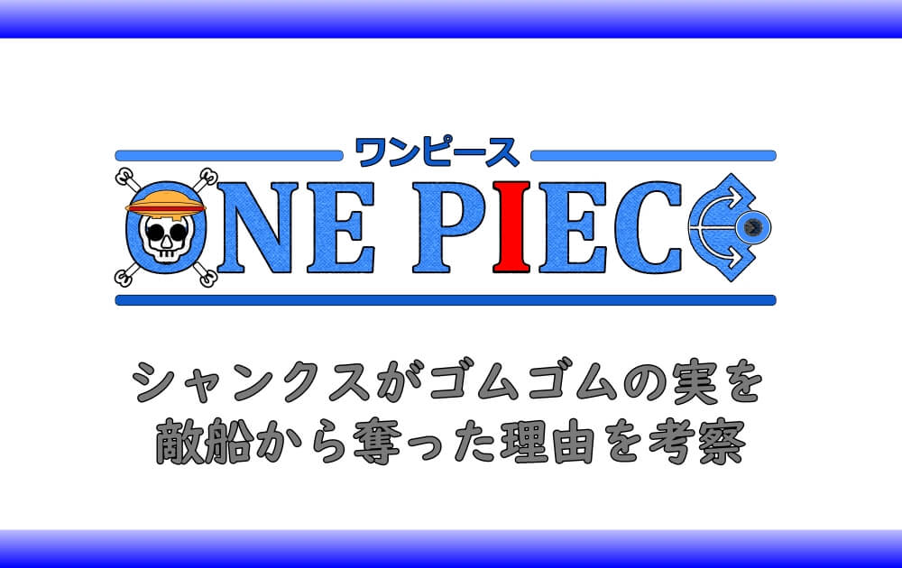 ワンピース シャンクスがゴムゴムの実を敵船から奪った理由を考察 アニツリー