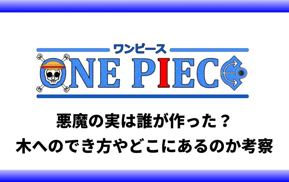 ワンピース悪魔の実は誰が作った 木へのでき方やどこにあるのか考察 アニツリー