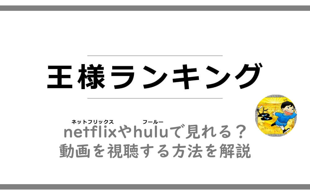 王様ランキングはnetflixやhuluで見れる 動画を視聴する方法を解説 アニツリー