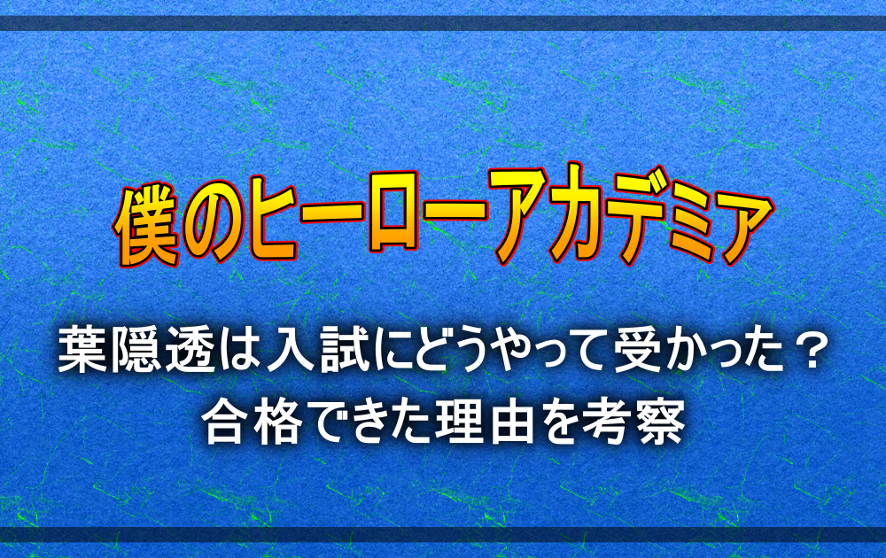 ヒロアカ葉隠透は入試にどうやって受かった 合格できた理由を考察 アニツリー