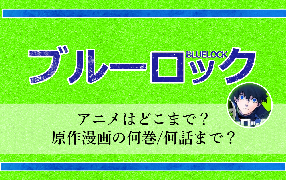 ブルーロックのアニメはどこまで 原作漫画の何巻 何話まで アニツリー