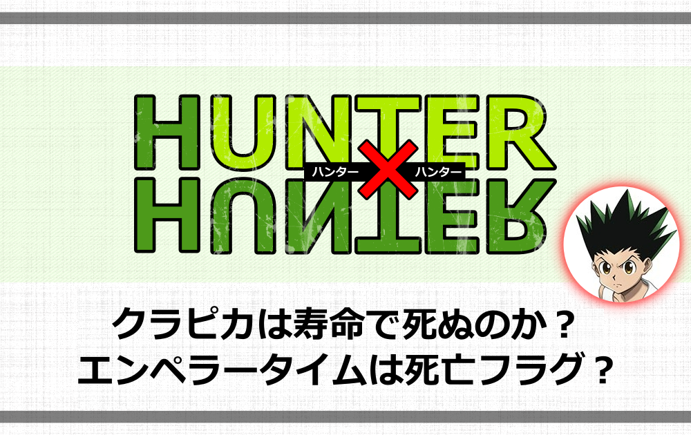 クラピカは寿命で死ぬのか エンペラータイムは死亡フラグ アニツリー
